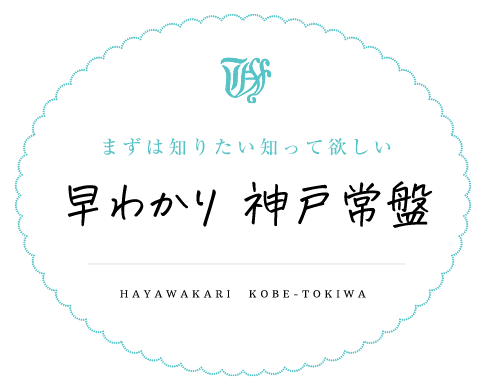 まずは知りたい知って欲しい：早わかり 神戸常盤